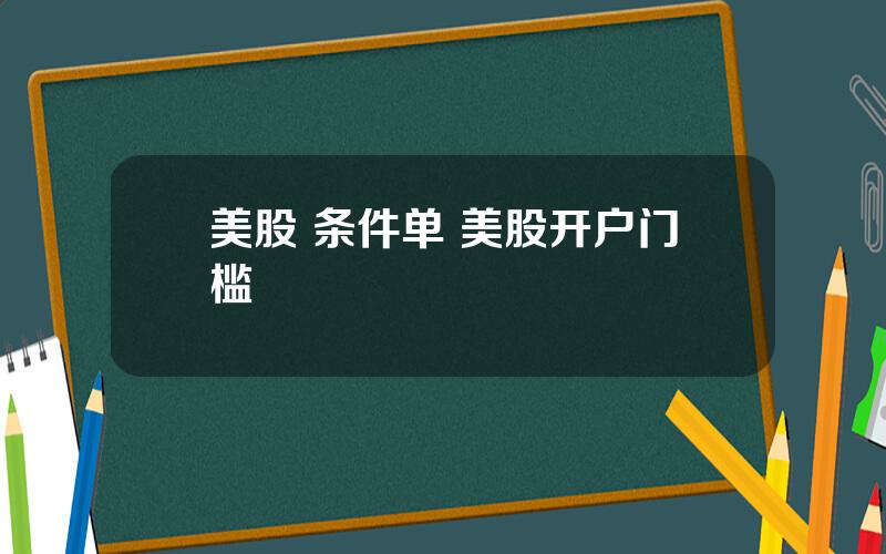 美股 条件单 美股开户门槛